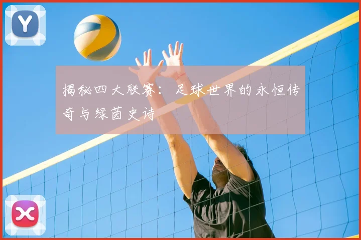 揭秘四大联赛：足球世界的永恒传奇与绿茵史诗